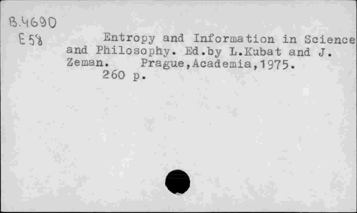 ﻿Entropy and Information in Science and Philosophy. Ed.by L.Kubat and J. Zeman. Prague»Academia,1975.
260 p.